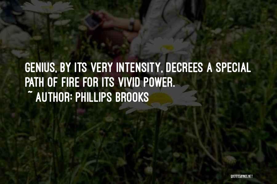 Phillips Brooks Quotes: Genius, By Its Very Intensity, Decrees A Special Path Of Fire For Its Vivid Power.