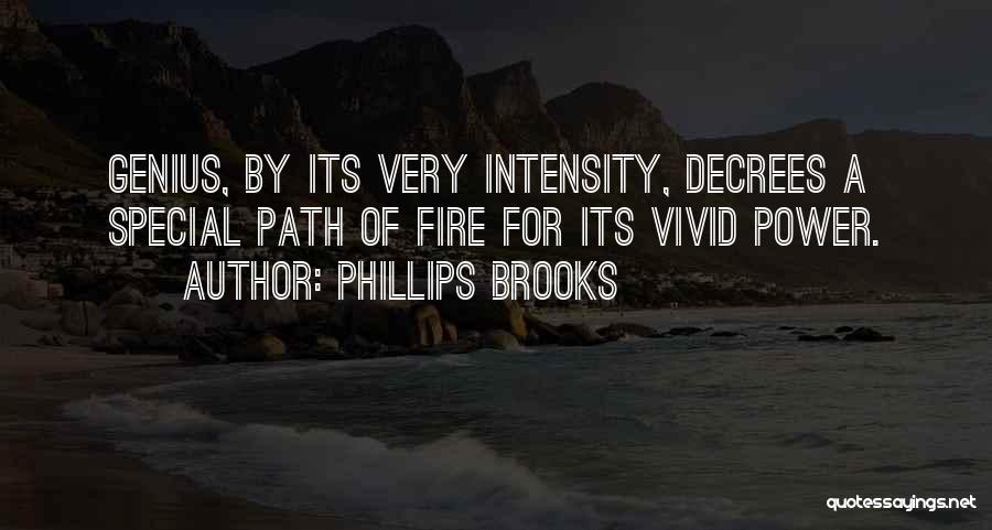 Phillips Brooks Quotes: Genius, By Its Very Intensity, Decrees A Special Path Of Fire For Its Vivid Power.