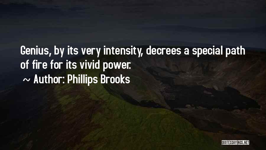 Phillips Brooks Quotes: Genius, By Its Very Intensity, Decrees A Special Path Of Fire For Its Vivid Power.