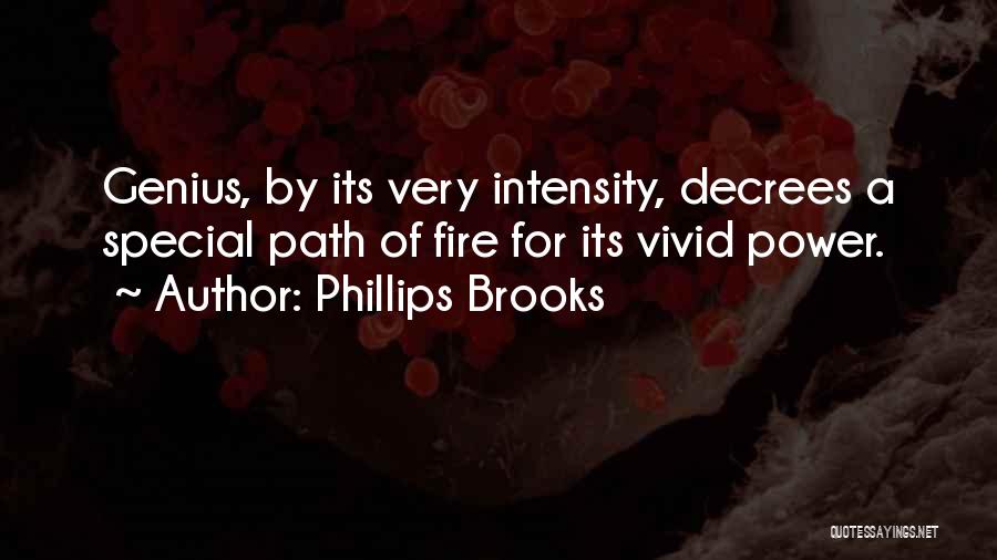 Phillips Brooks Quotes: Genius, By Its Very Intensity, Decrees A Special Path Of Fire For Its Vivid Power.