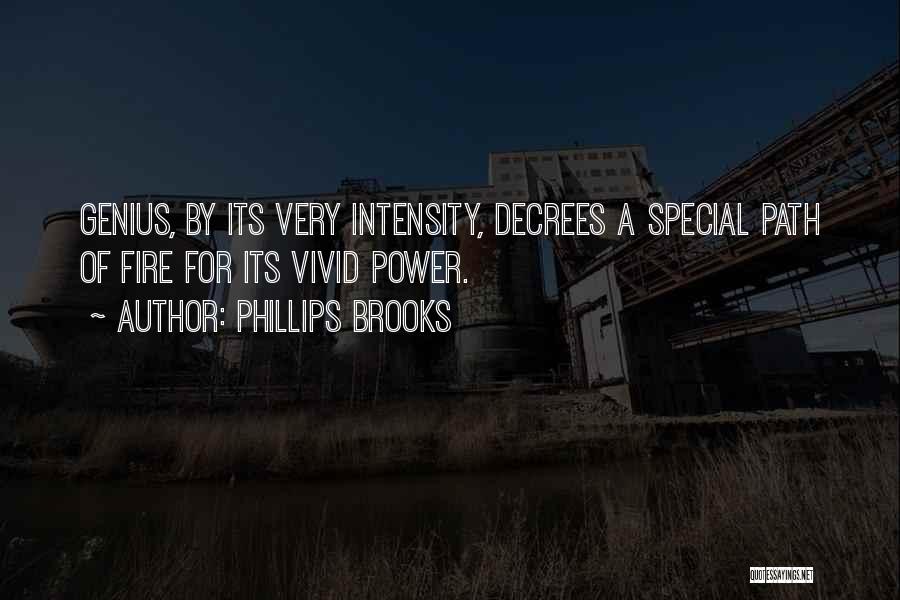 Phillips Brooks Quotes: Genius, By Its Very Intensity, Decrees A Special Path Of Fire For Its Vivid Power.