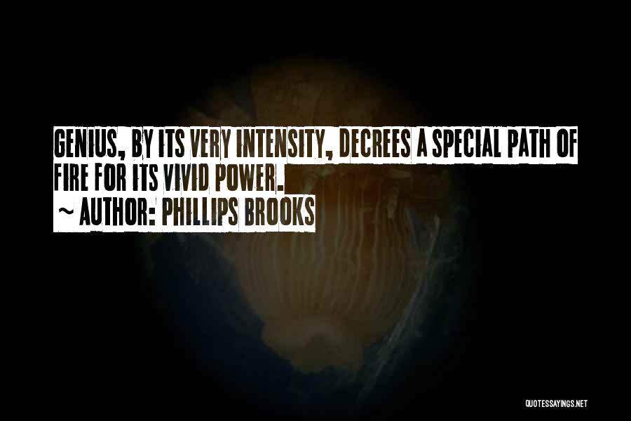 Phillips Brooks Quotes: Genius, By Its Very Intensity, Decrees A Special Path Of Fire For Its Vivid Power.