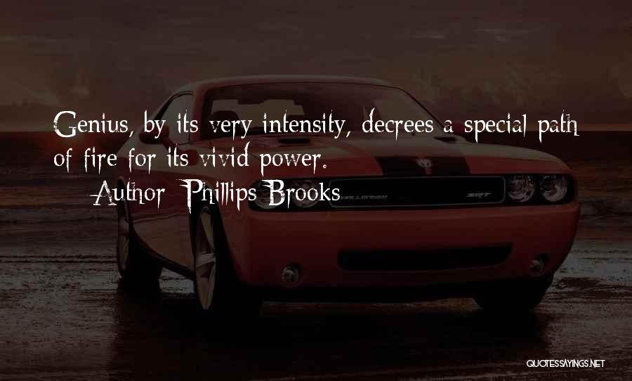 Phillips Brooks Quotes: Genius, By Its Very Intensity, Decrees A Special Path Of Fire For Its Vivid Power.