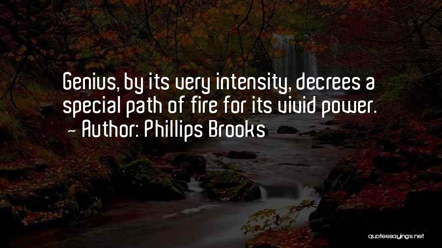 Phillips Brooks Quotes: Genius, By Its Very Intensity, Decrees A Special Path Of Fire For Its Vivid Power.