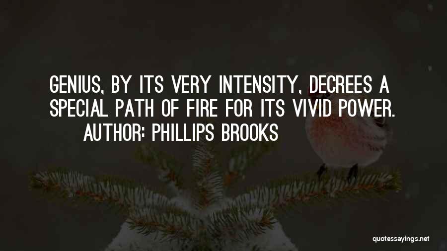 Phillips Brooks Quotes: Genius, By Its Very Intensity, Decrees A Special Path Of Fire For Its Vivid Power.