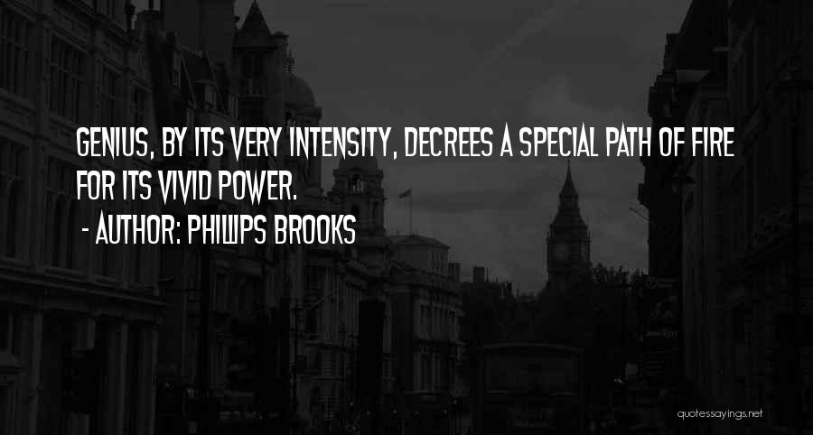 Phillips Brooks Quotes: Genius, By Its Very Intensity, Decrees A Special Path Of Fire For Its Vivid Power.