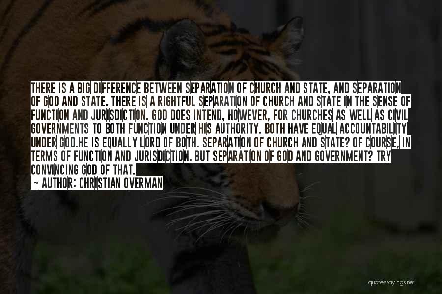 Christian Overman Quotes: There Is A Big Difference Between Separation Of Church And State, And Separation Of God And State. There Is A