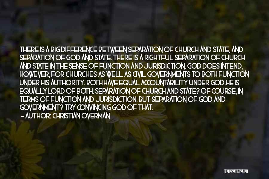 Christian Overman Quotes: There Is A Big Difference Between Separation Of Church And State, And Separation Of God And State. There Is A