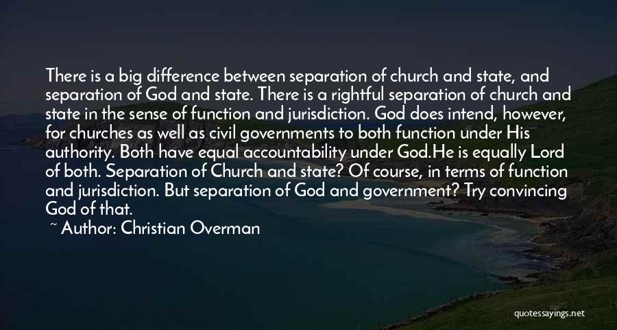 Christian Overman Quotes: There Is A Big Difference Between Separation Of Church And State, And Separation Of God And State. There Is A