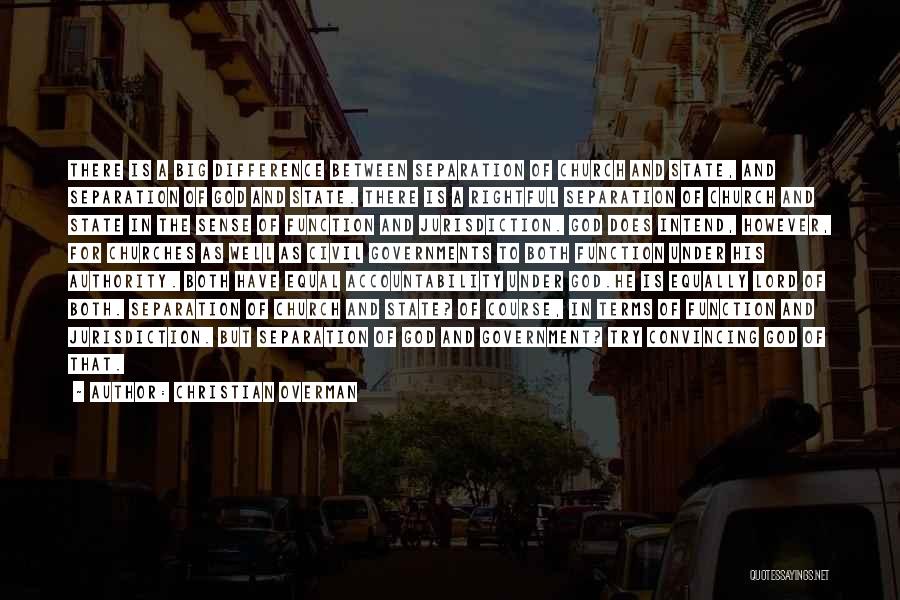 Christian Overman Quotes: There Is A Big Difference Between Separation Of Church And State, And Separation Of God And State. There Is A