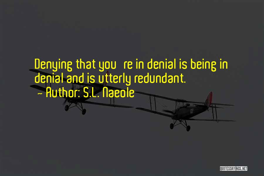 S.L. Naeole Quotes: Denying That You're In Denial Is Being In Denial And Is Utterly Redundant.