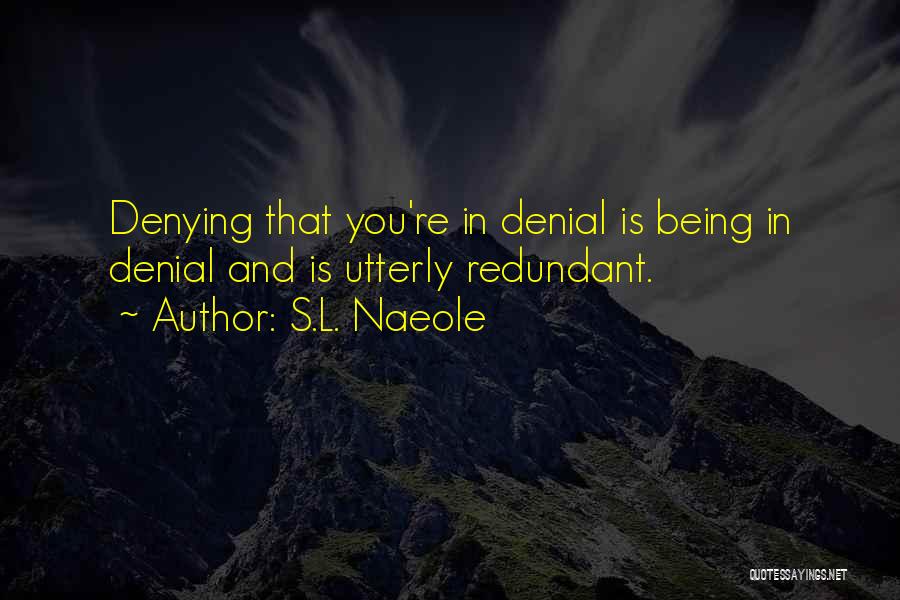 S.L. Naeole Quotes: Denying That You're In Denial Is Being In Denial And Is Utterly Redundant.