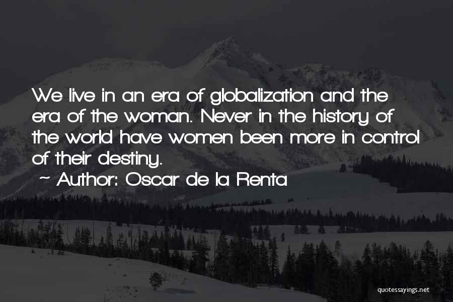 Oscar De La Renta Quotes: We Live In An Era Of Globalization And The Era Of The Woman. Never In The History Of The World