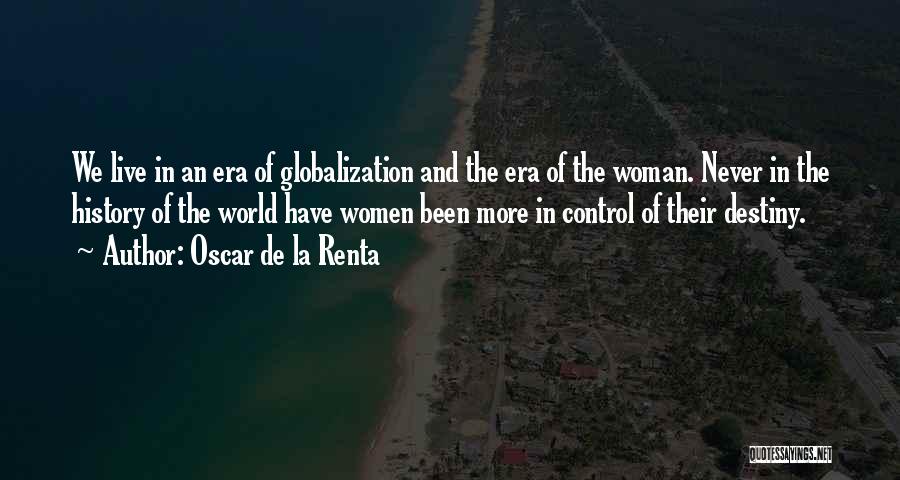 Oscar De La Renta Quotes: We Live In An Era Of Globalization And The Era Of The Woman. Never In The History Of The World