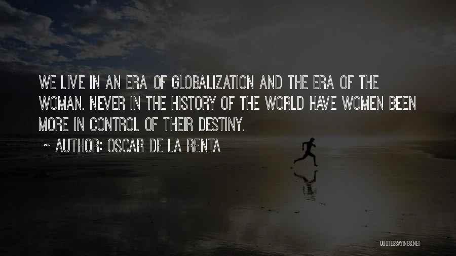 Oscar De La Renta Quotes: We Live In An Era Of Globalization And The Era Of The Woman. Never In The History Of The World