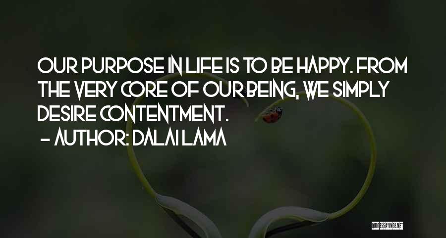 Dalai Lama Quotes: Our Purpose In Life Is To Be Happy. From The Very Core Of Our Being, We Simply Desire Contentment.