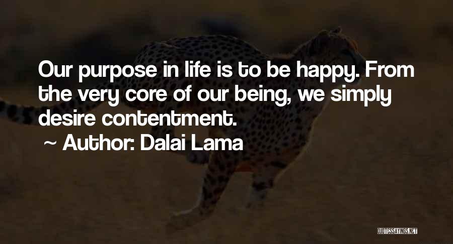 Dalai Lama Quotes: Our Purpose In Life Is To Be Happy. From The Very Core Of Our Being, We Simply Desire Contentment.