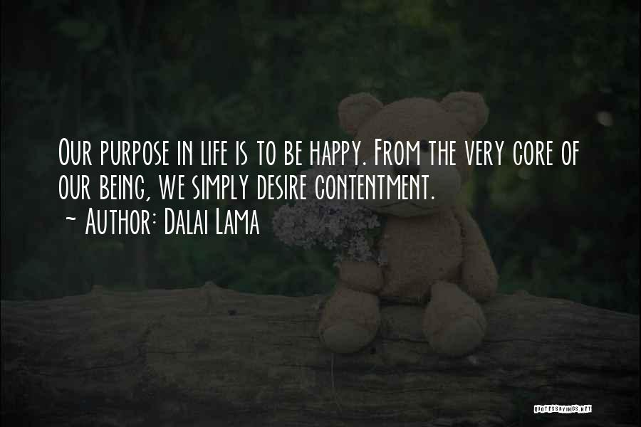 Dalai Lama Quotes: Our Purpose In Life Is To Be Happy. From The Very Core Of Our Being, We Simply Desire Contentment.