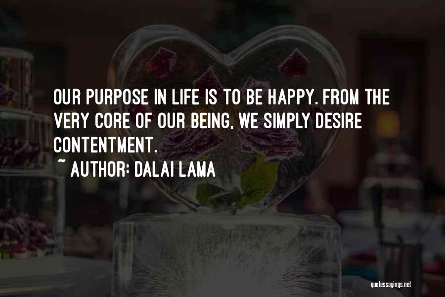 Dalai Lama Quotes: Our Purpose In Life Is To Be Happy. From The Very Core Of Our Being, We Simply Desire Contentment.