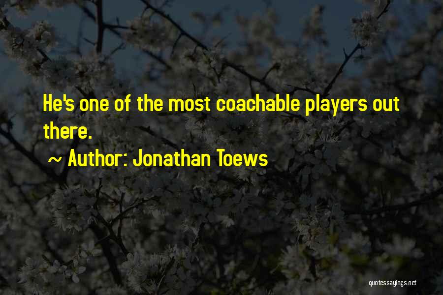 Jonathan Toews Quotes: He's One Of The Most Coachable Players Out There.