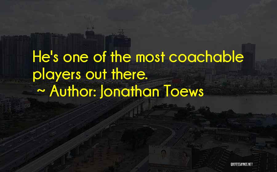 Jonathan Toews Quotes: He's One Of The Most Coachable Players Out There.
