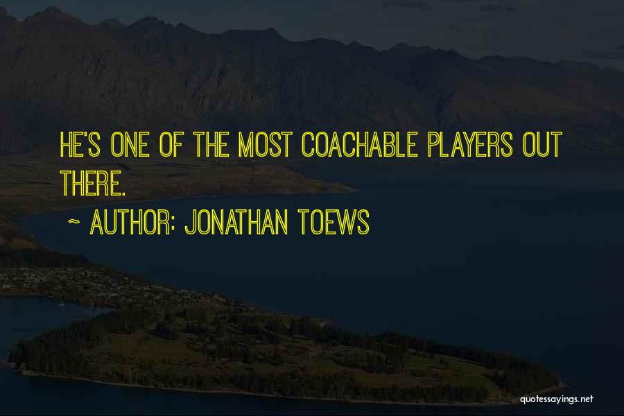 Jonathan Toews Quotes: He's One Of The Most Coachable Players Out There.