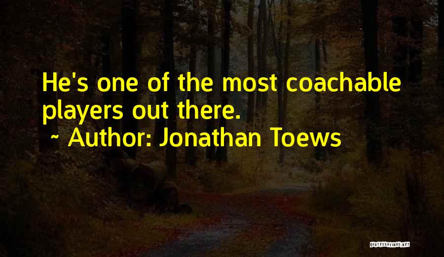 Jonathan Toews Quotes: He's One Of The Most Coachable Players Out There.