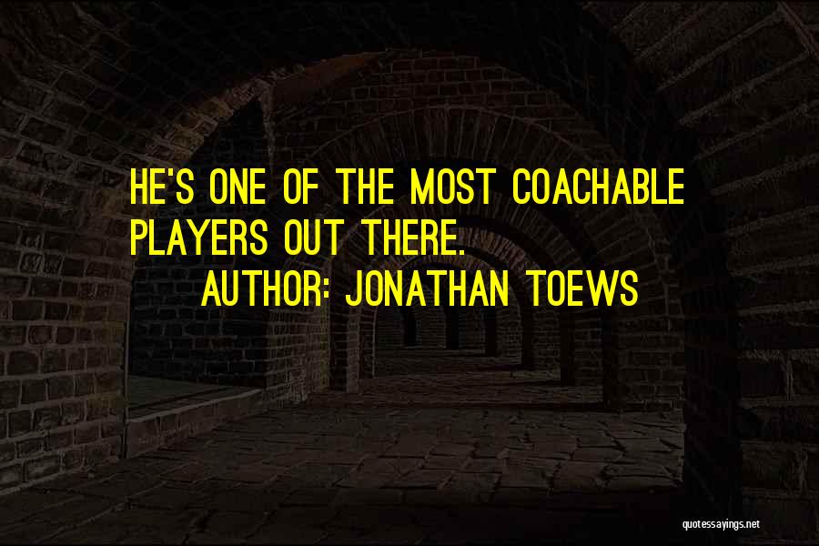 Jonathan Toews Quotes: He's One Of The Most Coachable Players Out There.