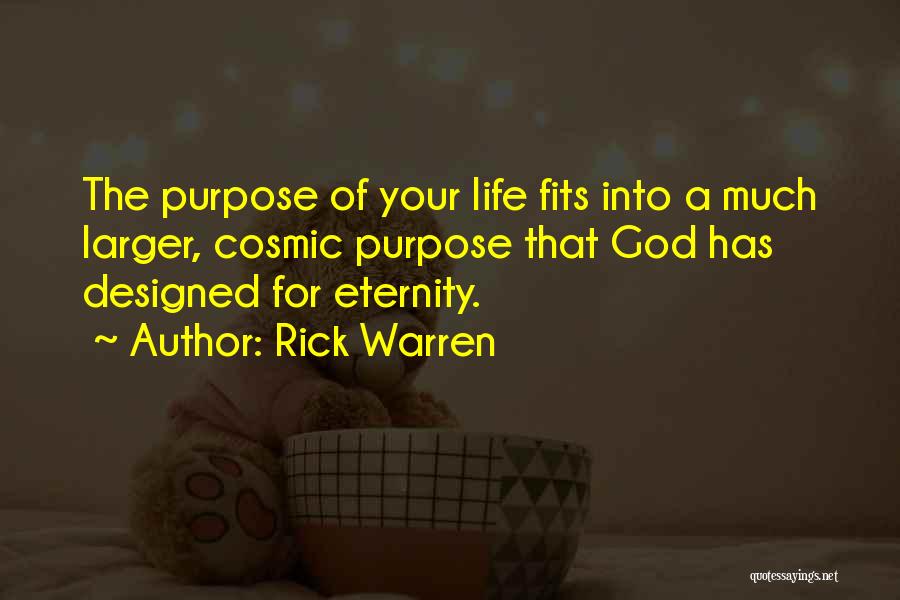 Rick Warren Quotes: The Purpose Of Your Life Fits Into A Much Larger, Cosmic Purpose That God Has Designed For Eternity.