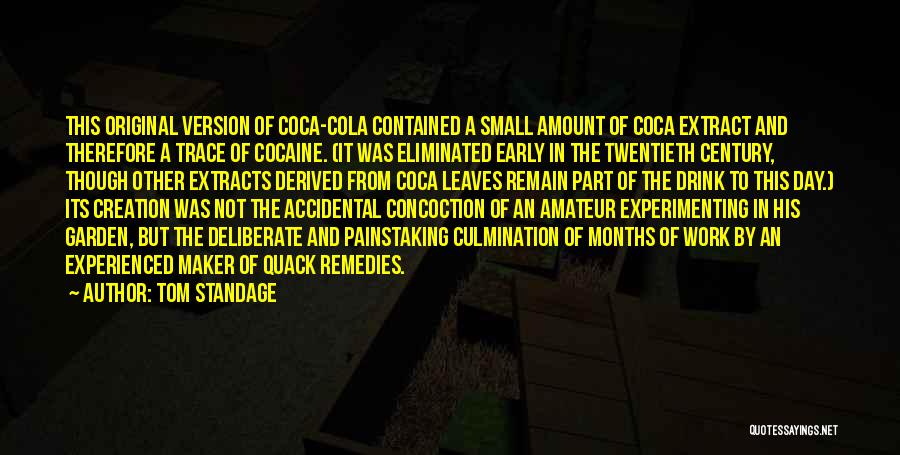 Tom Standage Quotes: This Original Version Of Coca-cola Contained A Small Amount Of Coca Extract And Therefore A Trace Of Cocaine. (it Was