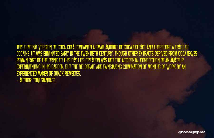 Tom Standage Quotes: This Original Version Of Coca-cola Contained A Small Amount Of Coca Extract And Therefore A Trace Of Cocaine. (it Was
