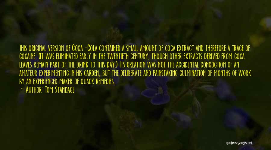 Tom Standage Quotes: This Original Version Of Coca-cola Contained A Small Amount Of Coca Extract And Therefore A Trace Of Cocaine. (it Was