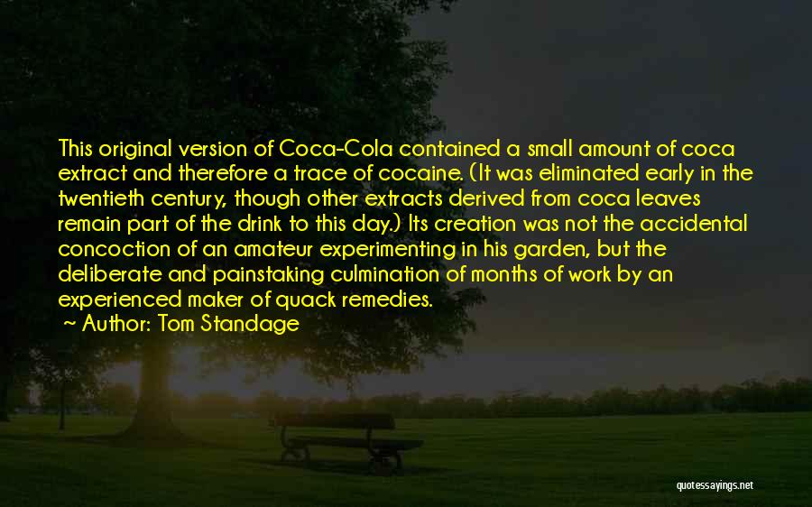 Tom Standage Quotes: This Original Version Of Coca-cola Contained A Small Amount Of Coca Extract And Therefore A Trace Of Cocaine. (it Was