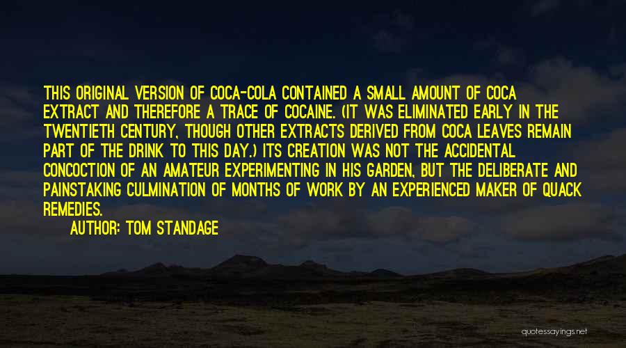 Tom Standage Quotes: This Original Version Of Coca-cola Contained A Small Amount Of Coca Extract And Therefore A Trace Of Cocaine. (it Was