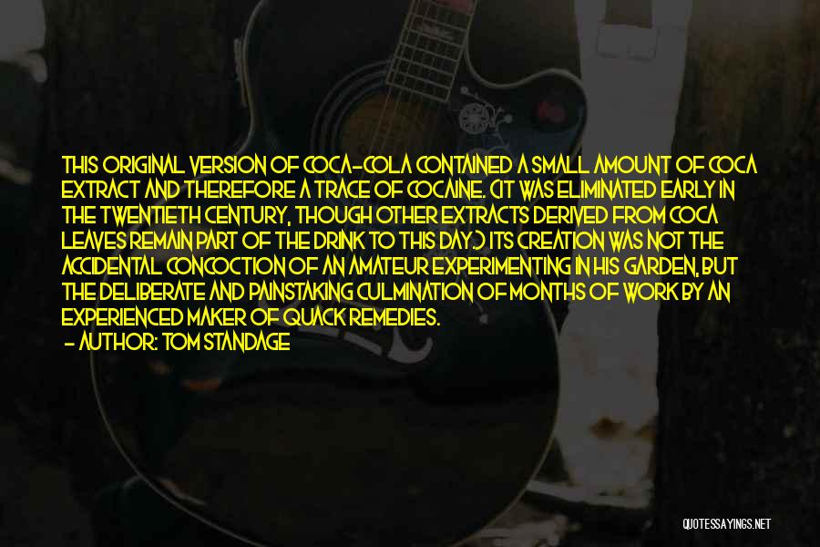 Tom Standage Quotes: This Original Version Of Coca-cola Contained A Small Amount Of Coca Extract And Therefore A Trace Of Cocaine. (it Was