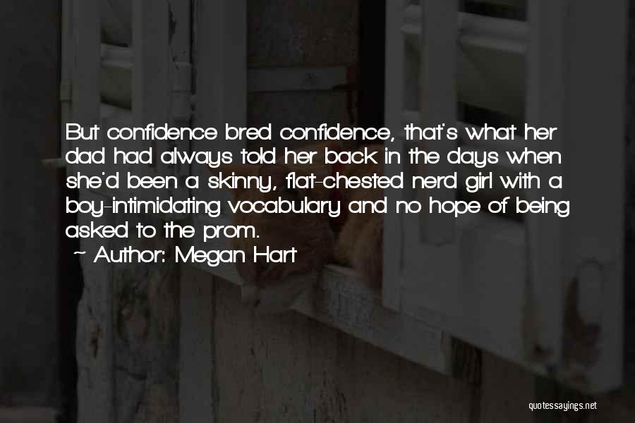 Megan Hart Quotes: But Confidence Bred Confidence, That's What Her Dad Had Always Told Her Back In The Days When She'd Been A