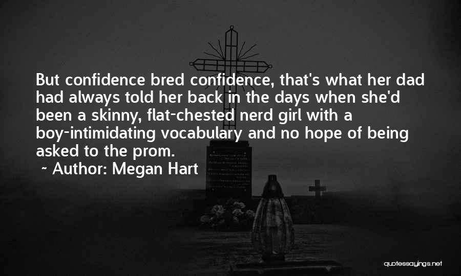 Megan Hart Quotes: But Confidence Bred Confidence, That's What Her Dad Had Always Told Her Back In The Days When She'd Been A