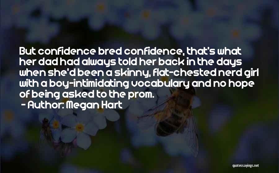 Megan Hart Quotes: But Confidence Bred Confidence, That's What Her Dad Had Always Told Her Back In The Days When She'd Been A