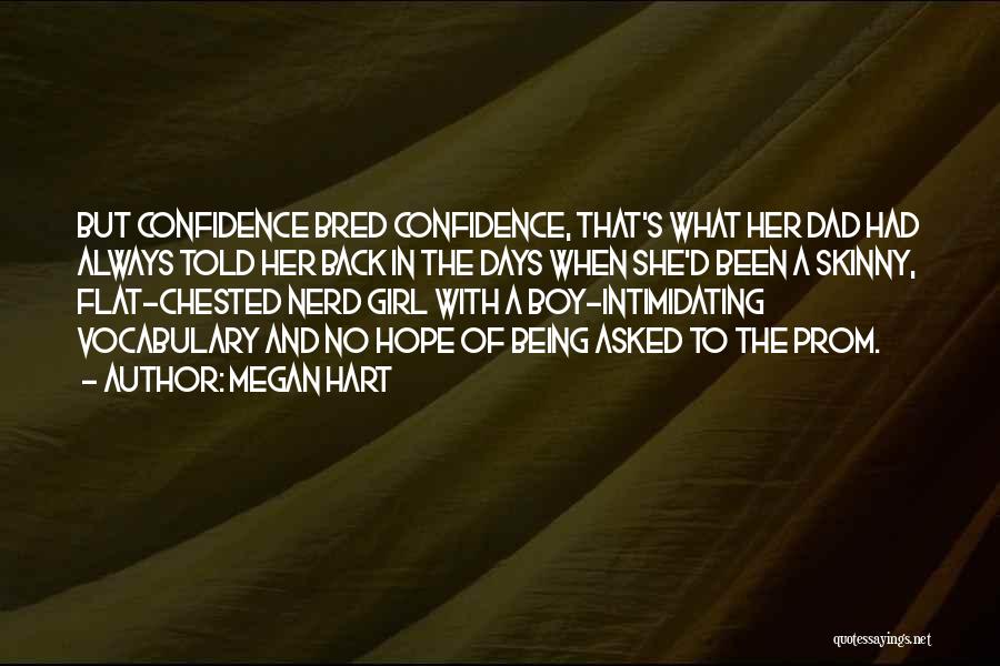 Megan Hart Quotes: But Confidence Bred Confidence, That's What Her Dad Had Always Told Her Back In The Days When She'd Been A