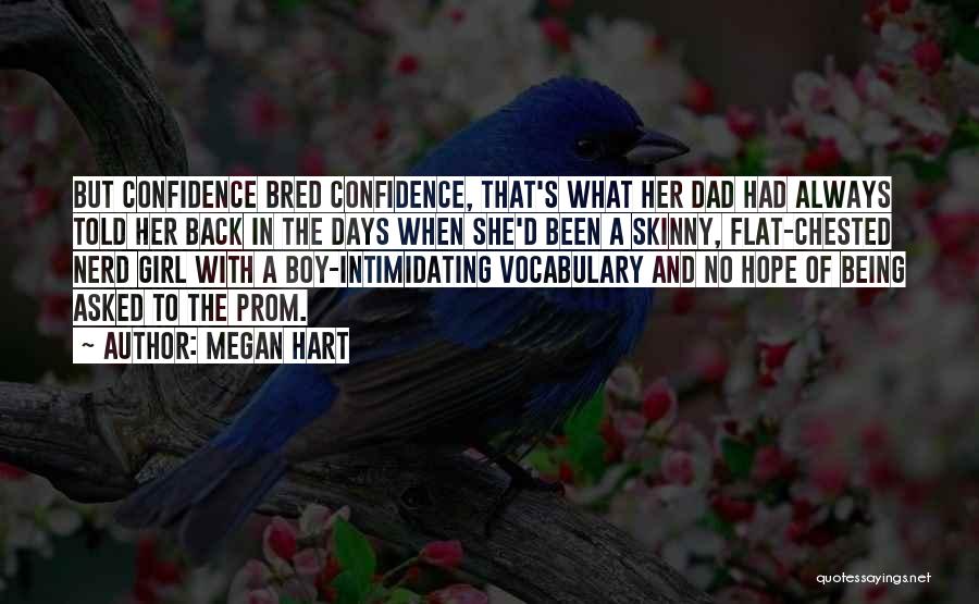 Megan Hart Quotes: But Confidence Bred Confidence, That's What Her Dad Had Always Told Her Back In The Days When She'd Been A