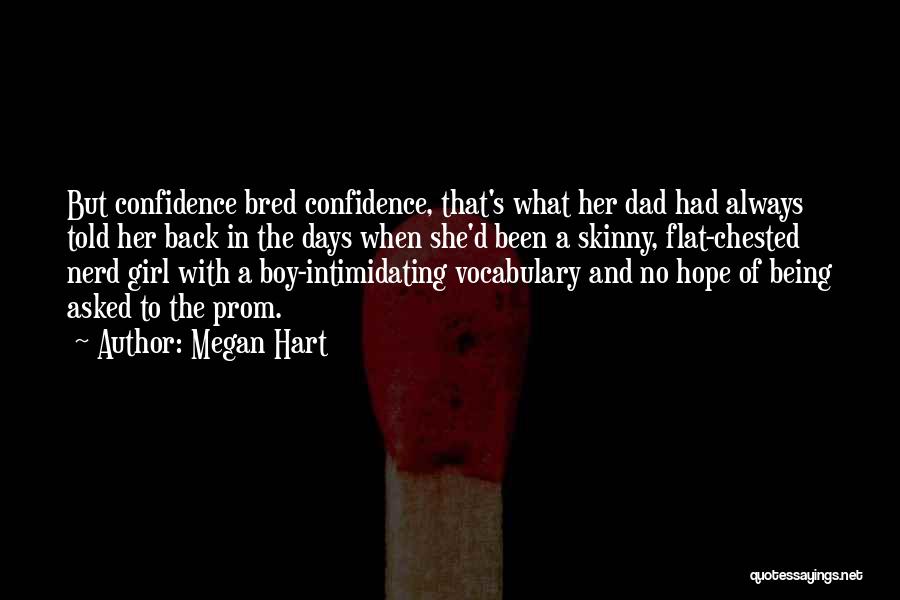 Megan Hart Quotes: But Confidence Bred Confidence, That's What Her Dad Had Always Told Her Back In The Days When She'd Been A