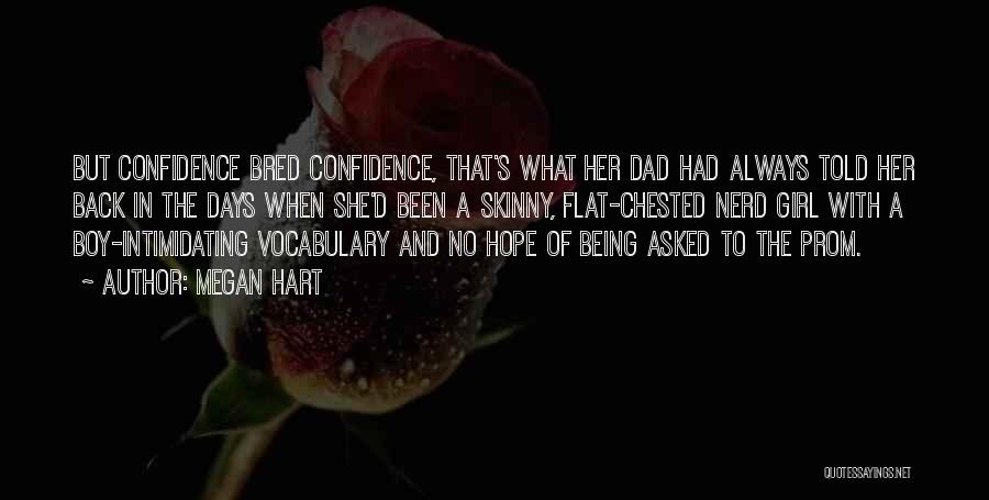 Megan Hart Quotes: But Confidence Bred Confidence, That's What Her Dad Had Always Told Her Back In The Days When She'd Been A