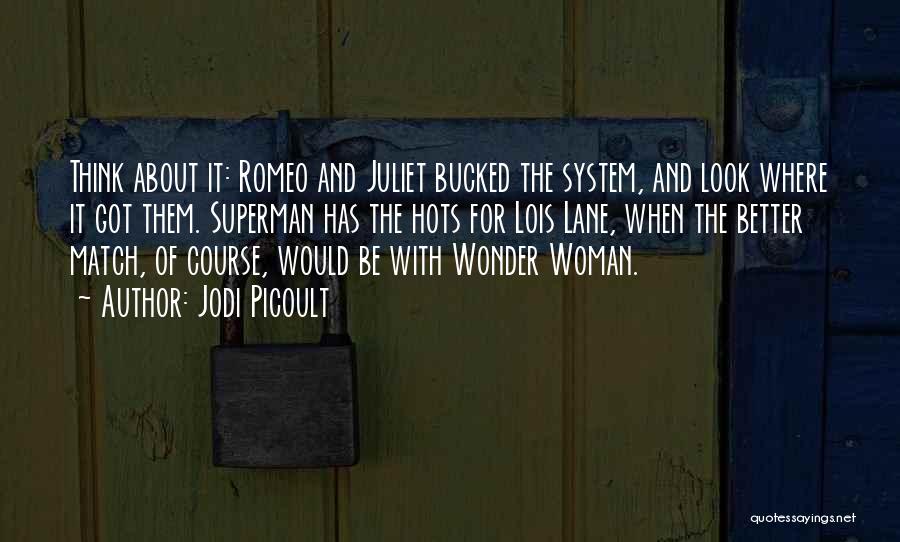 Jodi Picoult Quotes: Think About It: Romeo And Juliet Bucked The System, And Look Where It Got Them. Superman Has The Hots For