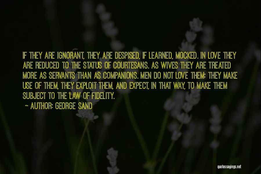 George Sand Quotes: If They Are Ignorant, They Are Despised, If Learned, Mocked. In Love They Are Reduced To The Status Of Courtesans.