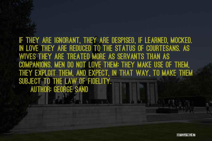 George Sand Quotes: If They Are Ignorant, They Are Despised, If Learned, Mocked. In Love They Are Reduced To The Status Of Courtesans.