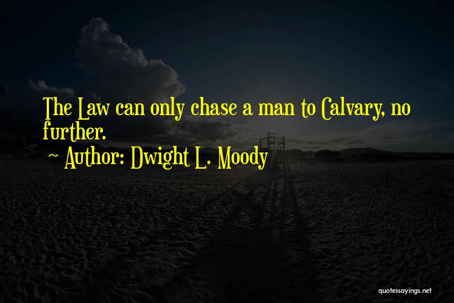 Dwight L. Moody Quotes: The Law Can Only Chase A Man To Calvary, No Further.