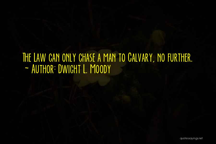 Dwight L. Moody Quotes: The Law Can Only Chase A Man To Calvary, No Further.