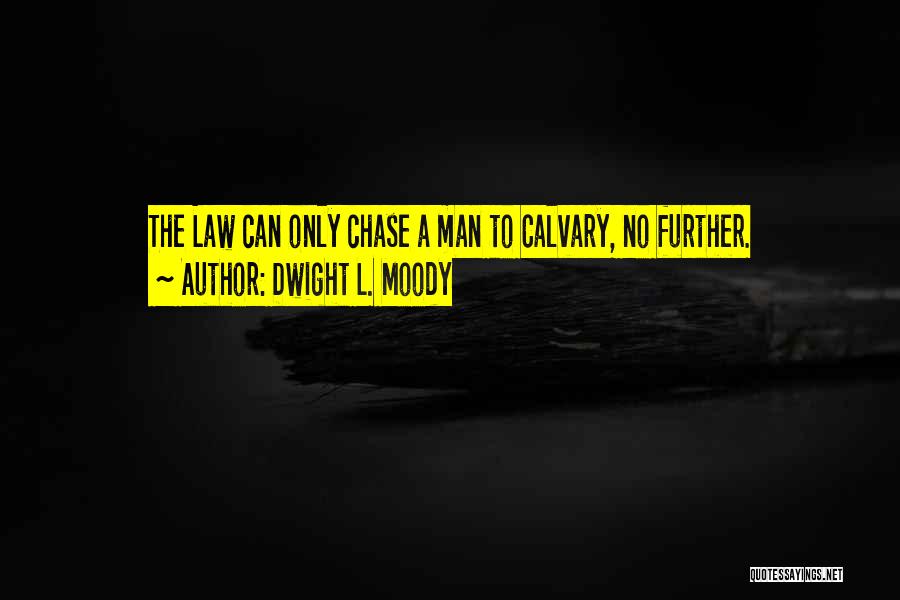 Dwight L. Moody Quotes: The Law Can Only Chase A Man To Calvary, No Further.