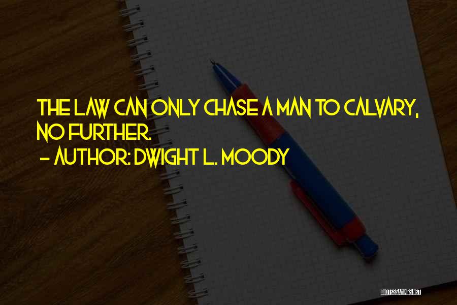 Dwight L. Moody Quotes: The Law Can Only Chase A Man To Calvary, No Further.