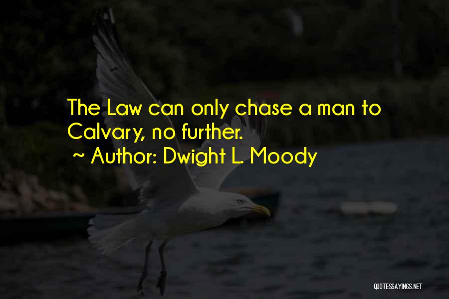 Dwight L. Moody Quotes: The Law Can Only Chase A Man To Calvary, No Further.